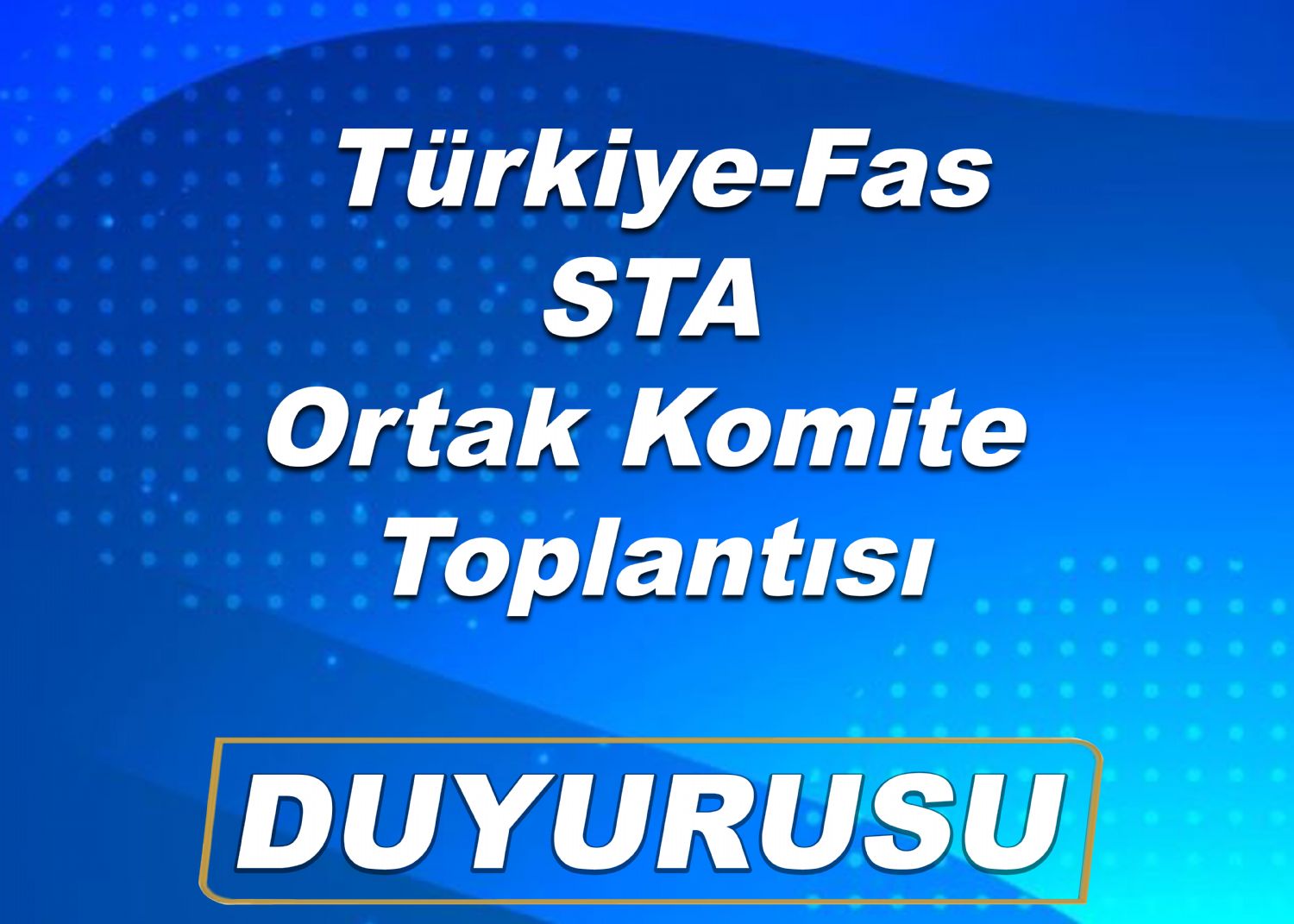 Türkiye-Fas STA Ortak Komite Toplantısı Duyurusu