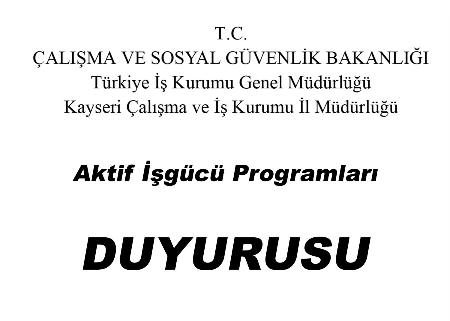 T.C. ÇALIŞMA VE SOSYAL GÜVENLİK BAKANLIĞI Türkiye İş Kurumu Genel Müdürlüğü Kayseri Çalıma ve İş Kurumu Müdürlüğü Aktif İşgücü Programları Duyurusu
