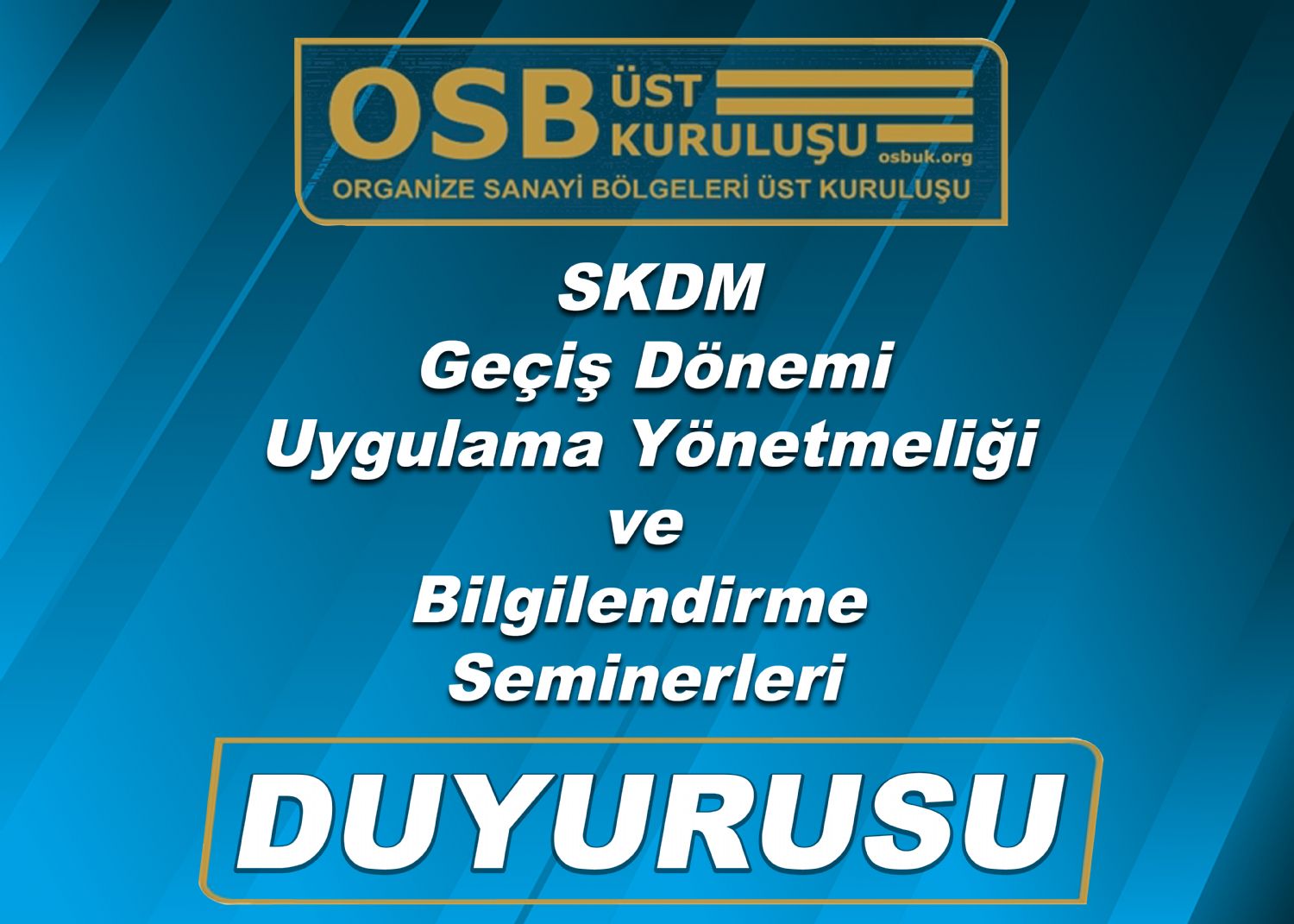 OSBÜK SKDM Geçiş Dönemi Uygulama Yönetmeliği ve Bilgilendirme Seminerleri Duyurusu