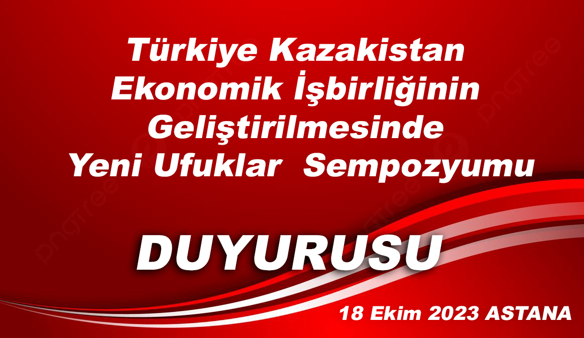 Türkiye Kazakistan Ekonomik İşbirliğinin Geliştirilmesinde Yeni Ufuklar  Sempozyumu Duyurusu