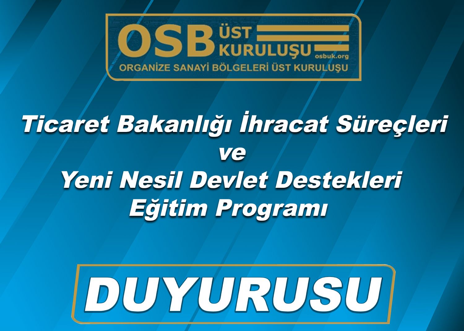 OSBÜK Ticaret Bakanlığı İhracat Süreçleri ve Yeni Nesil Devlet Destekleri Eğitim Programı Duyurusu