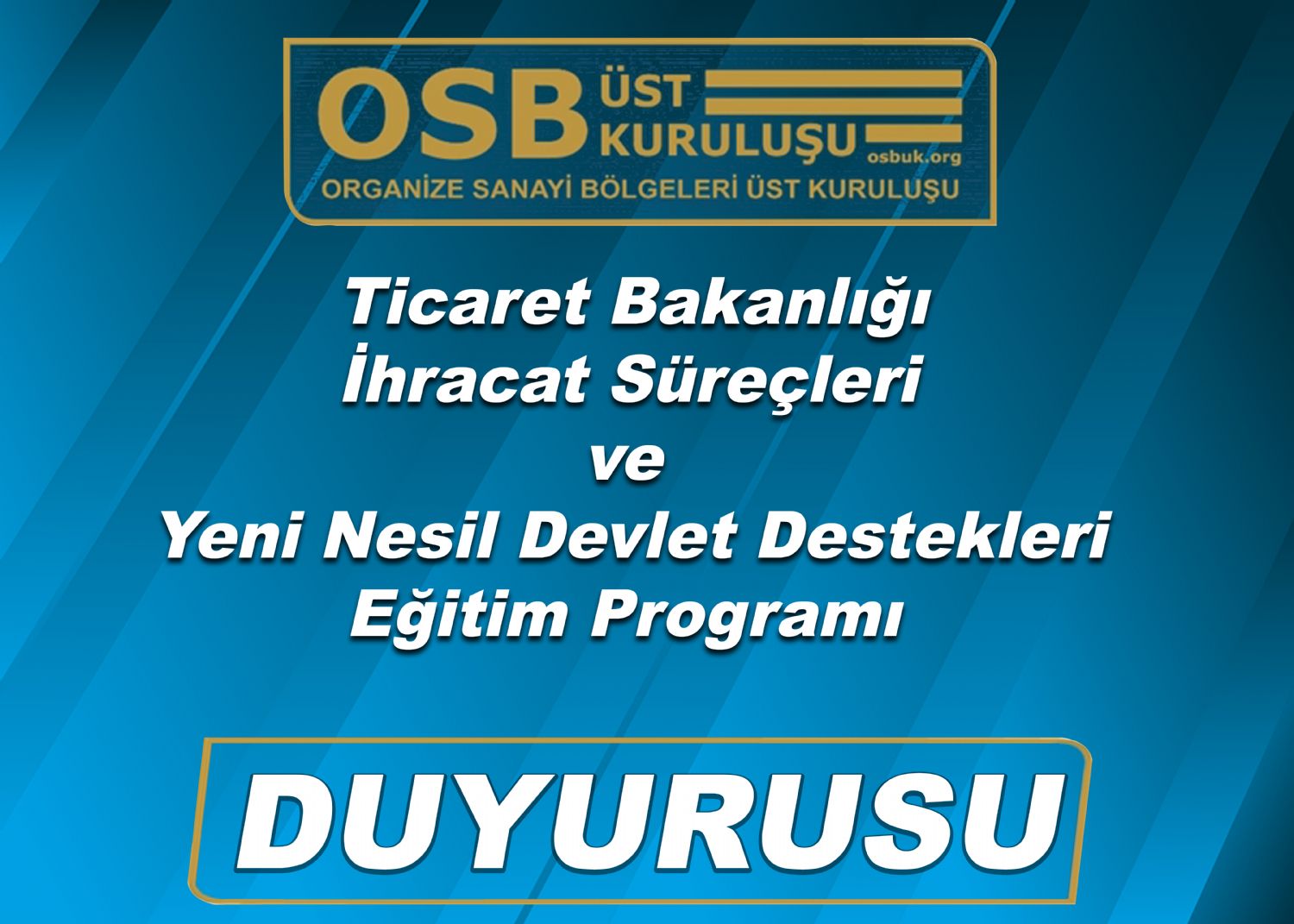 OSBÜK Ticaret Bakanlığı İhracat Süreçleri ve Yeni Nesil Devlet Destekleri Eğitim Programı Duyurusu