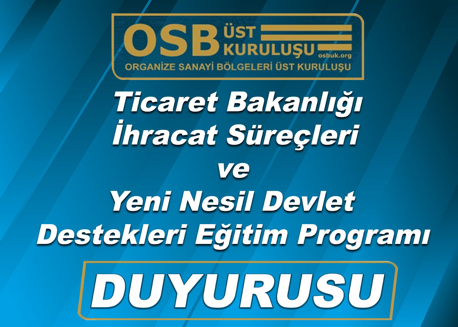 OSBÜK Ticaret Bakanlığı İhracat Süreçleri ve Yeni Nesil Devlet Destekleri Eğitim Programı Duyurusu