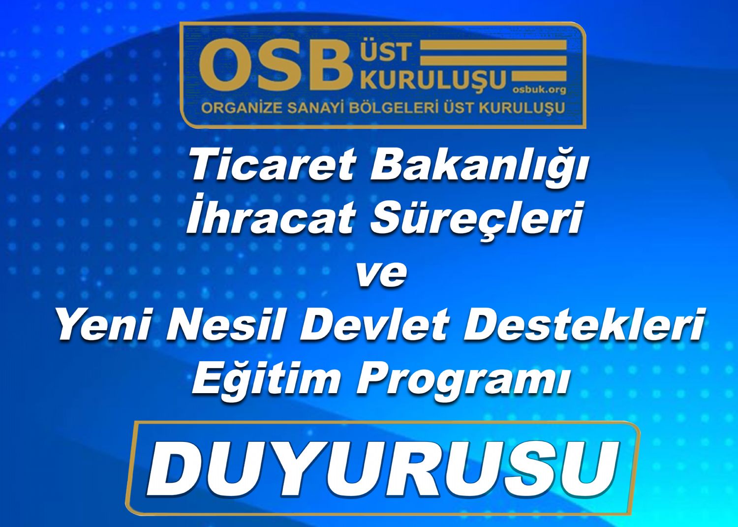  Ticaret Bakanlığı İhracat Süreçleri ve Yeni Nesil Devlet Destekleri Eğitim Programı Duyurusu